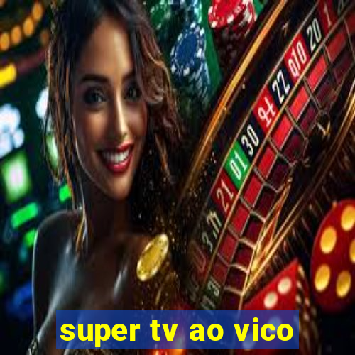 super tv ao vico